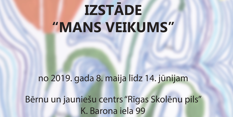 Aicinām apmeklēt audzēkņu darbu izstādi „Mans veikums”